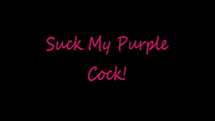 Suck My Purple Cock!