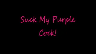 Suck My Purple Cock!