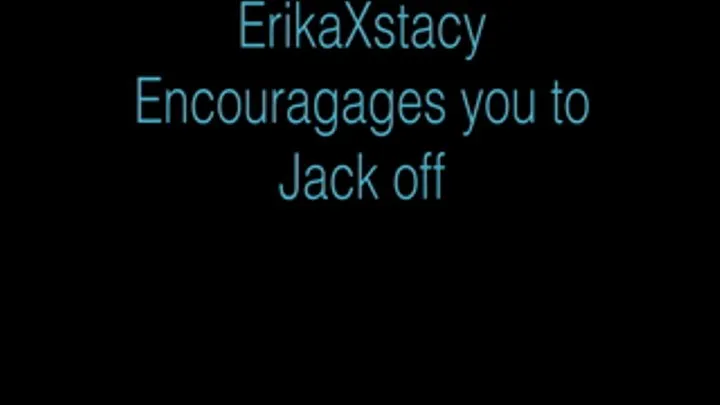 ErikaXstacy Encourages you to jack off