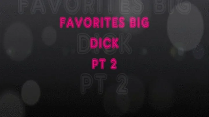 Favorites Big Dick pt 2