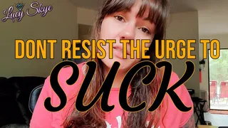Don't Resist the Urge to Suck