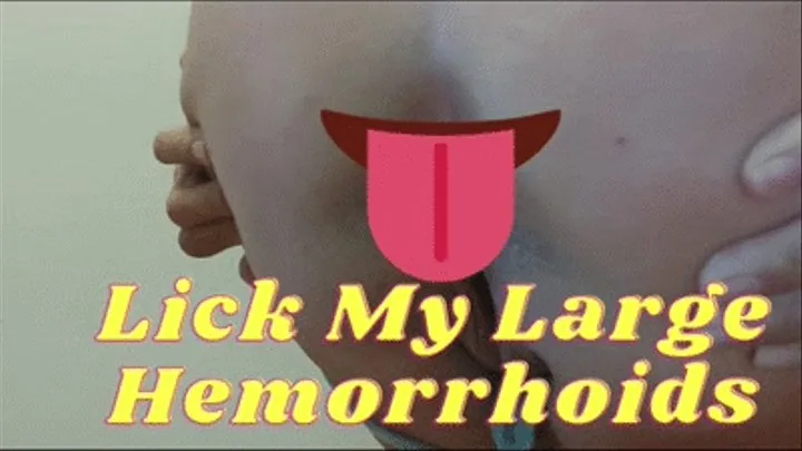 Lick My Large Hemorrhoids!!!