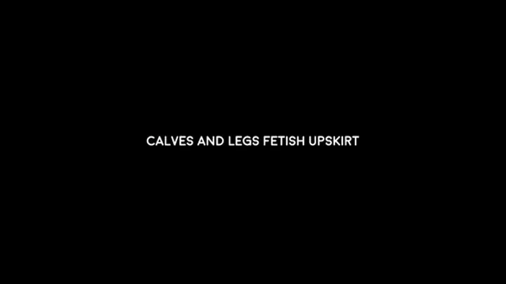 Calves and legs fetish w upskirt angle