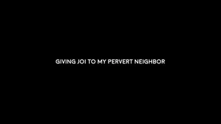 Giving JOI to the pervert next door