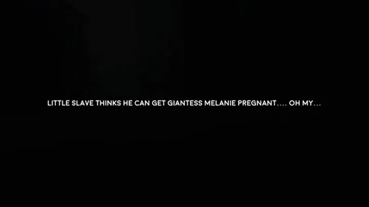 Tiny little man thinks he can get Giantess Melanie pregnant