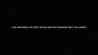 Lick my dirty socks and dry cracked feet