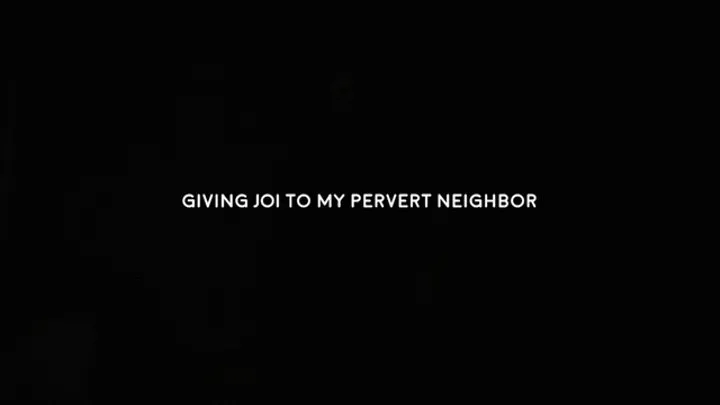 Giving JOI to my pervert neighbor