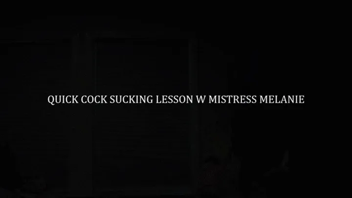 Quick cock sucking lesson w Mistress Melanie