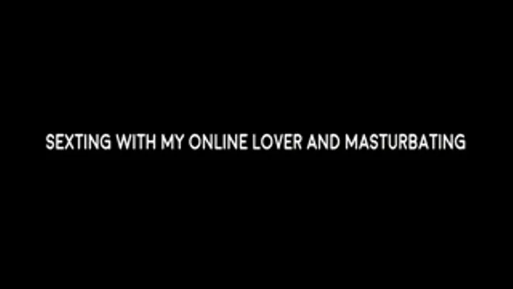 Sexting and masturbating with my online lover