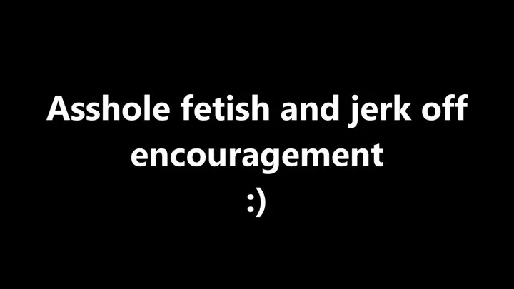 Jerk off encouragement and asshole fetish