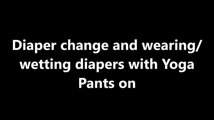 Full diaper change w yoga pants on and wetting diapers