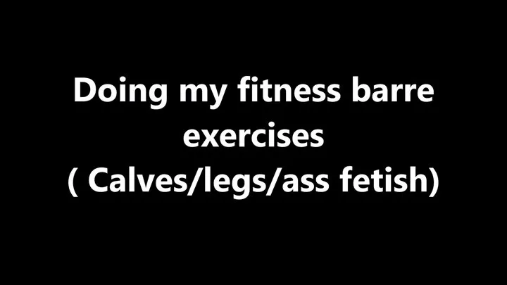 Doing my fitness barre exercises ( calves,legs, sandals and ass fetish)