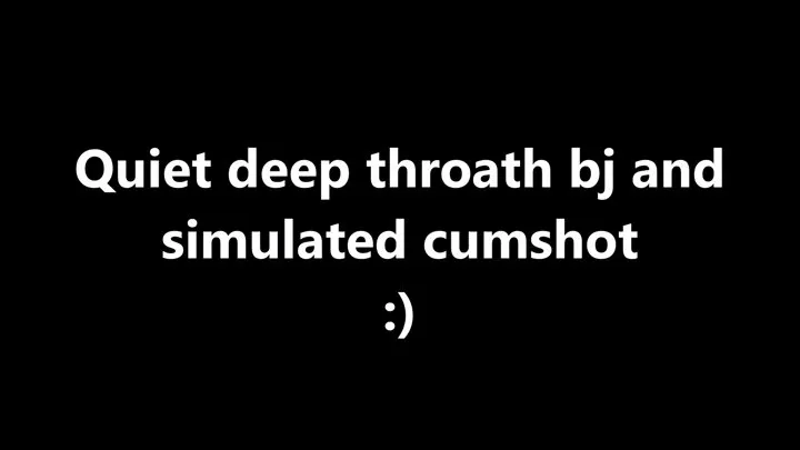 Silent BJ ( on toy), deepthroath and cumshot