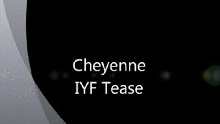 Cheyenne IYF Tease