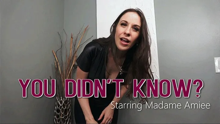 You didnt know? - Starring Madame Amiee