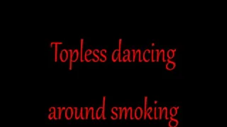 Topless dancing around smoking