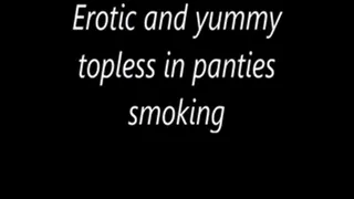 Erotic and yummy topless in panties smoking