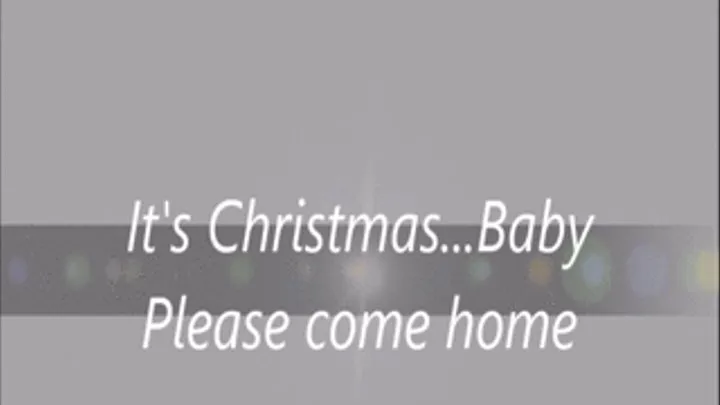 It's Christmas...Baby Please come home