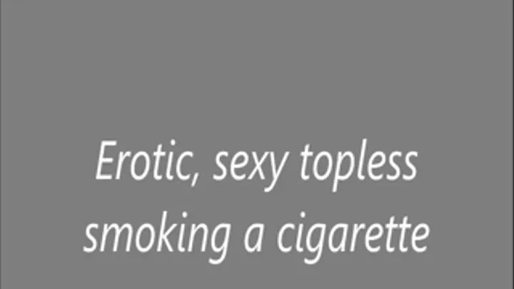 Erotic, sexy topless smoking a cigarette