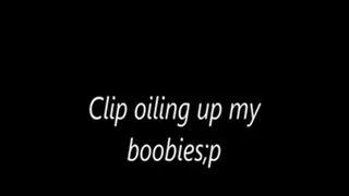 Clip oiling up my boobies;p