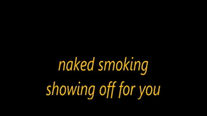 naked smoking showing off for you