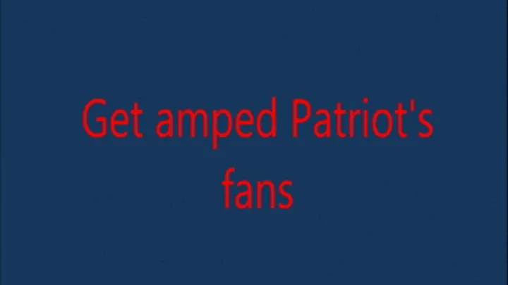 Get amped Patriot's fans