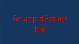 Get amped Patriot's fans