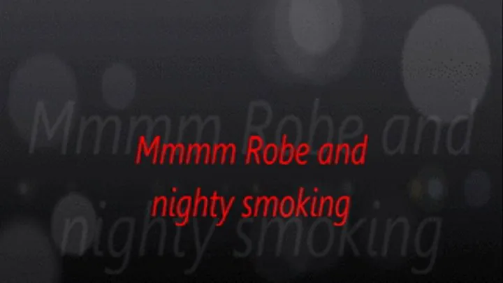 Mmmm Robe and nighty smoking