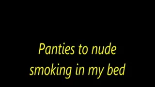 Panties to nude smoking in my bed