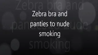 Zebra bra and panties to nude smoking