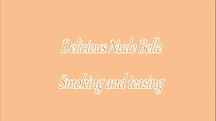 Delicious Nude Belle Smoking and teasing