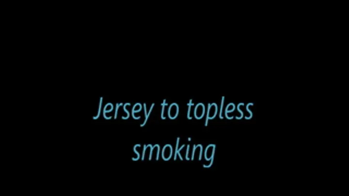 Jersey to topless smoking