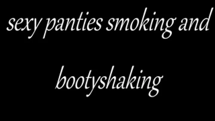 sexy panties smoking and bootyshaking