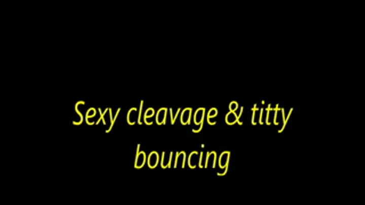 Sexy cleavage & titty bouncing