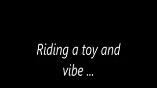 Riding a toy and vibe ...