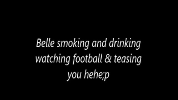 Belle smoking and drinking watching football & teasing you hehe;p