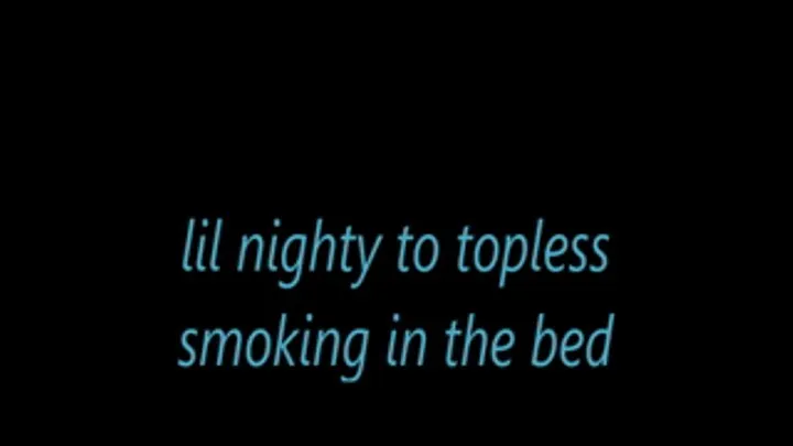 lil nighty to topless smoking in the bed