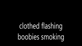 clothed flashing boobies smoking