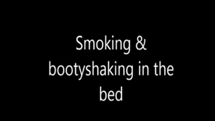 Smoking & booty shaking on the bed