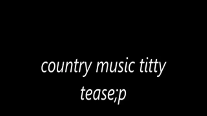 country music titty tease;p