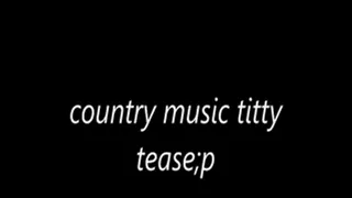 country music titty tease;p