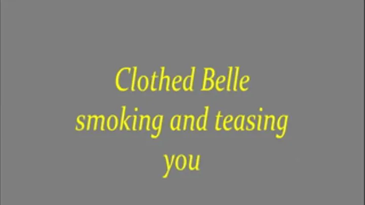 Clothed Belle smoking and teasing you