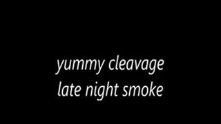 yummy cleavage late night smoke