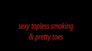 sexy topless smoking & pretty toes