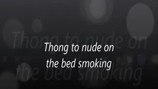 Thong to nude on the bed smoking