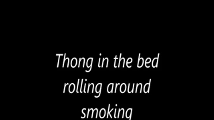 Thong in the bed rolling around smoking