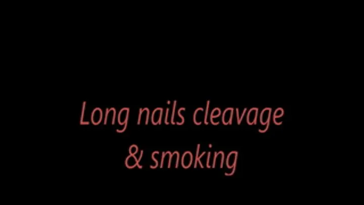 Long nails cleavage & smoking