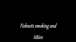Fishnets smoking and titties