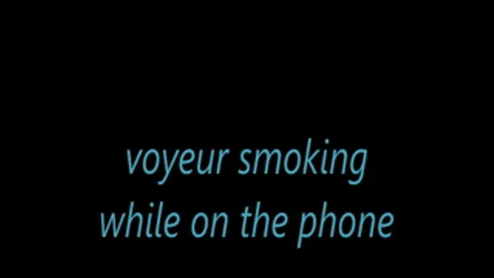 voyeur smoking while on the phone