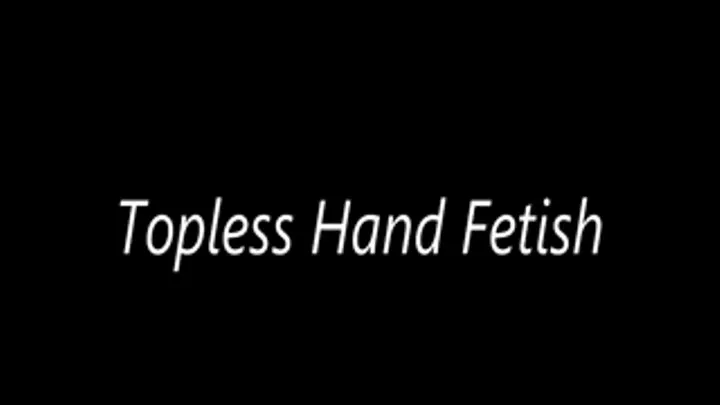 Topless Hand Fetish